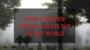 How Diane Griffith and Lisa Buckalew helped create the 3D art world