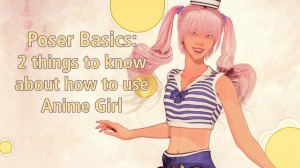Poser Basics: 2 things to know about how to use Anime Girl