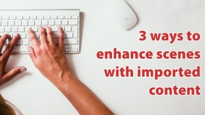 3 ways to enhance your scenes with imported content